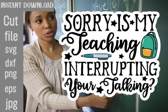 Sorry is My Teaching Interrupting Your T Graphics & Crafts